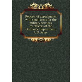 

Книга Reports of experiments with small arms for the military services, by officers of the Ordnance Department, U.S. Army