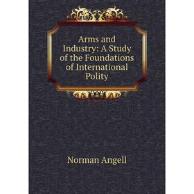 

Книга Arms and Industry: A Study of the Foundations of International Polity