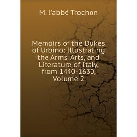 

Книга Memoirs of the Dukes of Urbino: Illustrating the Arms, Arts, and Literature of Italy, from 1440-1630, Volume 2