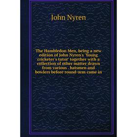 

Книга The Hambledon Men, being a new edition of John Nyren's 'Young cricketer's tutor' together with a collection of other matter drawn from various