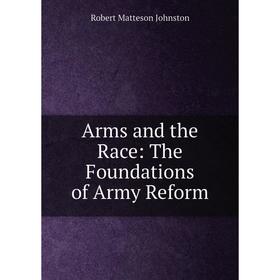 

Книга Arms and the Race: The Foundations of Army Reform