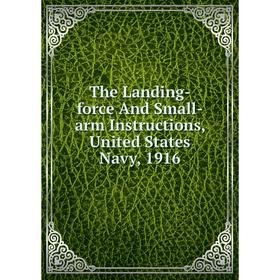 

Книга The Landing-force And Small-arm Instructions, United States Navy, 1916