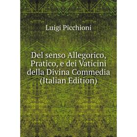 

Книга Del senso Allegorico, Pratico, e dei Vaticini della Divina Commedia (Italian Edition)