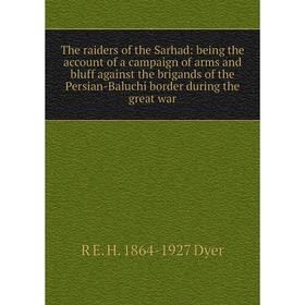

Книга The raiders of the Sarhad: being the account of a campaign of arms and bluff against the brigands of the Persian-Baluchi border during the great