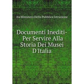 

Книга Documenti Inediti­ Per Servire Alla Storia Dei Musei D'Italia
