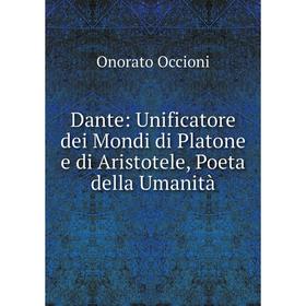 

Книга Dante: Unificatore dei Mondi di Platone e di Aristotele, Poeta della Umanità