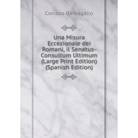 

Книга Una Misura Eccezionale dei Romani, il Senatus-Consultum Ultimum (Large Print Edition) (Spanish Edition)