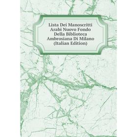 

Книга Lista Dei Manoscritti Arabi Nuovo Fondo Della Biblioteca Ambrosiana Di Milano