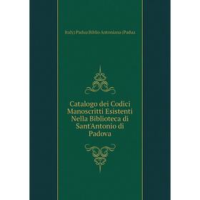 

Книга Catalogo dei Codici Manoscritti Esistenti Nella Biblioteca di Sant'Antonio di Padova