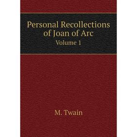 

Книга Personal Recollections of Joan of Arc Volume 1