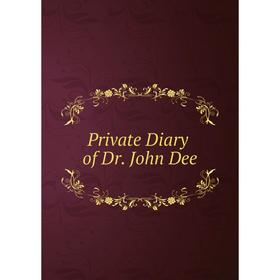 

Книга Private Diary of Dr. John Dee
