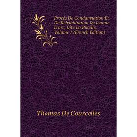 

Книга Procès De Condamnation Et De Réhabilitation De Jeanne D'arc, Dite La Pucelle, Volume 1 (French Edition)