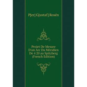 

Книга Projet De Mesure D'un Arc Du Méridien De 4 20 au Spitzberg (French Edition)