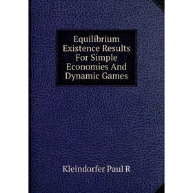 

Книга Equilibrium Existence Results For Simple Economies And Dynamic Games