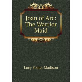 

Книга Joan of Arc: The Warrior Maid