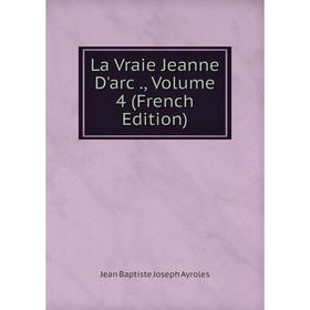 

Книга La Vraie Jeanne D'arc, Volume 4