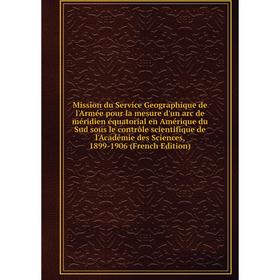 

Книга Mission du Service Geographique de l'Armée pour la mesure d'un arc de méridien équatorial en Amérique du Sud sous le contrôle scientifique de l'