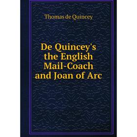 

Книга De Quincey's the English Mail-Coach and Joan of Arc