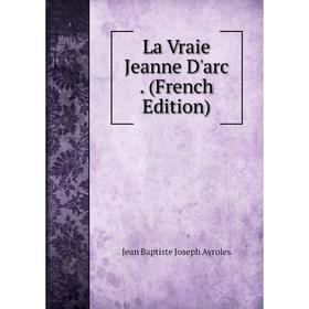 

Книга La Vraie Jeanne D'arc