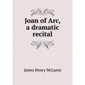 

Книга Joan of Arc, a dramatic recital