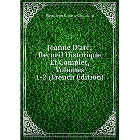 

Книга Jeanne D'arc: Recueil Historique Et Complet, Volumes 1-2