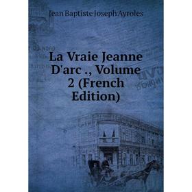 

Книга La Vraie Jeanne D'arc, Volume 2