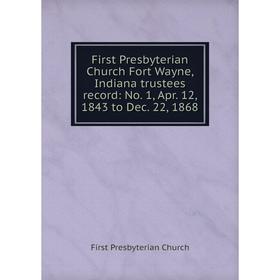 

Книга First Presbyterian Church Fort Wayne, Indiana trustees record: No. 1, Apr. 12, 1843 to Dec. 22, 1868