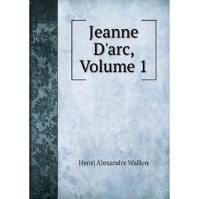 

Книга Jeanne D'arc, Volume 1