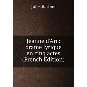 

Книга Jeanne d'Arc: drame lyrique en cinq actes