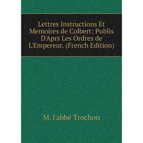 

Книга Lettres Instructions Et Memoires de Colbert: Publis D'Aprs Les Ordres de L'Empereur