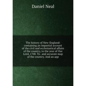 

Книга The history of New-England: containing an impartial account of the civil and ecclesiastical affairs of the country, to the year of Our Lord, 170