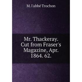

Книга Mr Thackeray Cut from Fraser's Magazine, Apr 1864 62