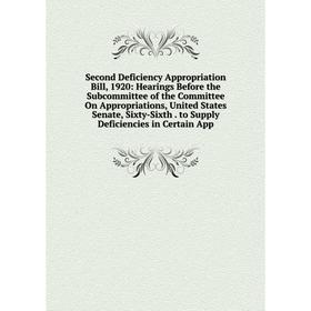 

Книга Second Deficiency Appropriation Bill, 1920: Hearings Before the Subcommittee of the Committee On Appropriations, United States Senate, Sixty-Six