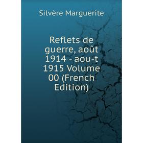 

Книга Reflets de guerre, août 1914 - aou-t 1915 Volume 00 (French Edition)
