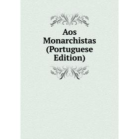 

Книга Aos Monarchistas (Portuguese Edition)