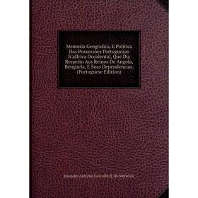 

Книга Memoria Geografica, E Politica Das Possessões portugueza s N'affrica Occidental, Que Diz Respeito Aos Reinos De Angola, Benguela, E Suas Depende