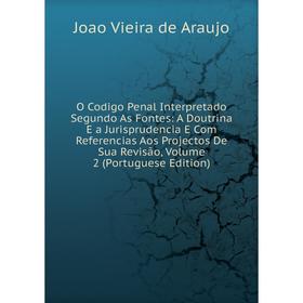 

Книга O Codigo Penal Interpretado Segundo As Fontes: A Doutrina E a Jurisprudencia E Com Referencias Aos Projectos De Sua Revisão, Volume 2