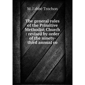 

Книга The general rules of the Primitive Methodist Church: revised by order of the ninety-third annual co