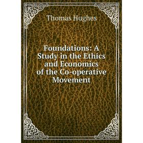 

Книга Foundations: A Study in the Ethics and Economics of the Co-operative Movement