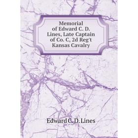 

Книга Memoria l of Edward C D Lines, Late Captain of Co C, 2d Reg't Kansas Cavalry