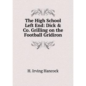

Книга The High School Left End: Dick & Co. Grilling on the Football Gridiron