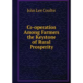 

Книга Co-operation Among Farmers the Keystone of Rural Prosperity