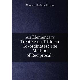 

Книга An Elementary Treatise on Trilinear Co-ordinates: The Method of Reciprocal