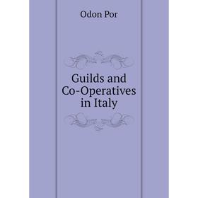 

Книга Guilds and Co-Operatives in Italy