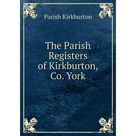 

Книга The Parish Registers of Kirkburton, Co. York