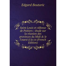 

Книга Saint Louis et Alfonse de Poitiers: étude sur la réunion des provinces du Midi le l'ouest à la co (French Edition)