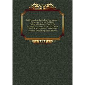 

Книга Collecção Dos Tratados, Convenções, Contratos E Actos Publicos Celebrados Entre a Coroa De Portugal E As Mais Potencias Desde 1640 Até Ao Presen