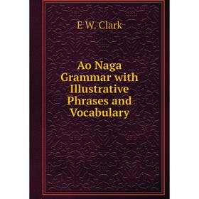 

Книга Ao Naga Grammar with Illustrative Phrases and Vocabulary
