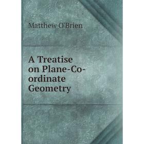 

Книга A Treatise on Plane-Co-ordinate Geometry