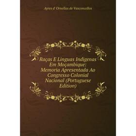 

Книга Raças E Linguas Indigenas Em Moçambique: Memoria Apresentada Ao Congresso Colonial Nacional (Portuguese Edition)